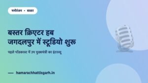बस्तर क्रिएटर हब स्टूडियो, जगदलपुर — उप मुख्यमंत्री विजय शर्मा ने किया शुभारंभ