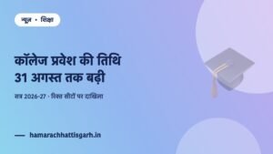 छत्तीसगढ़ में कॉलेज प्रवेश की अंतिम तिथि 31 अगस्त 2026 तक बढ़ी