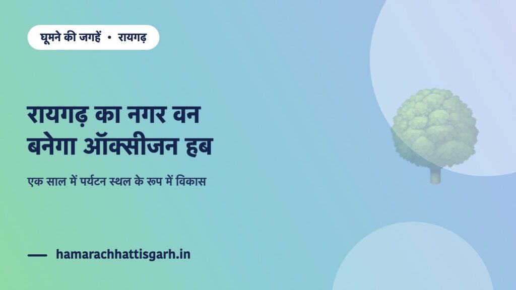 रायगढ़ का नगर वन ऑक्सीजन हब और पर्यटन स्थल के रूप में विकसित होगा